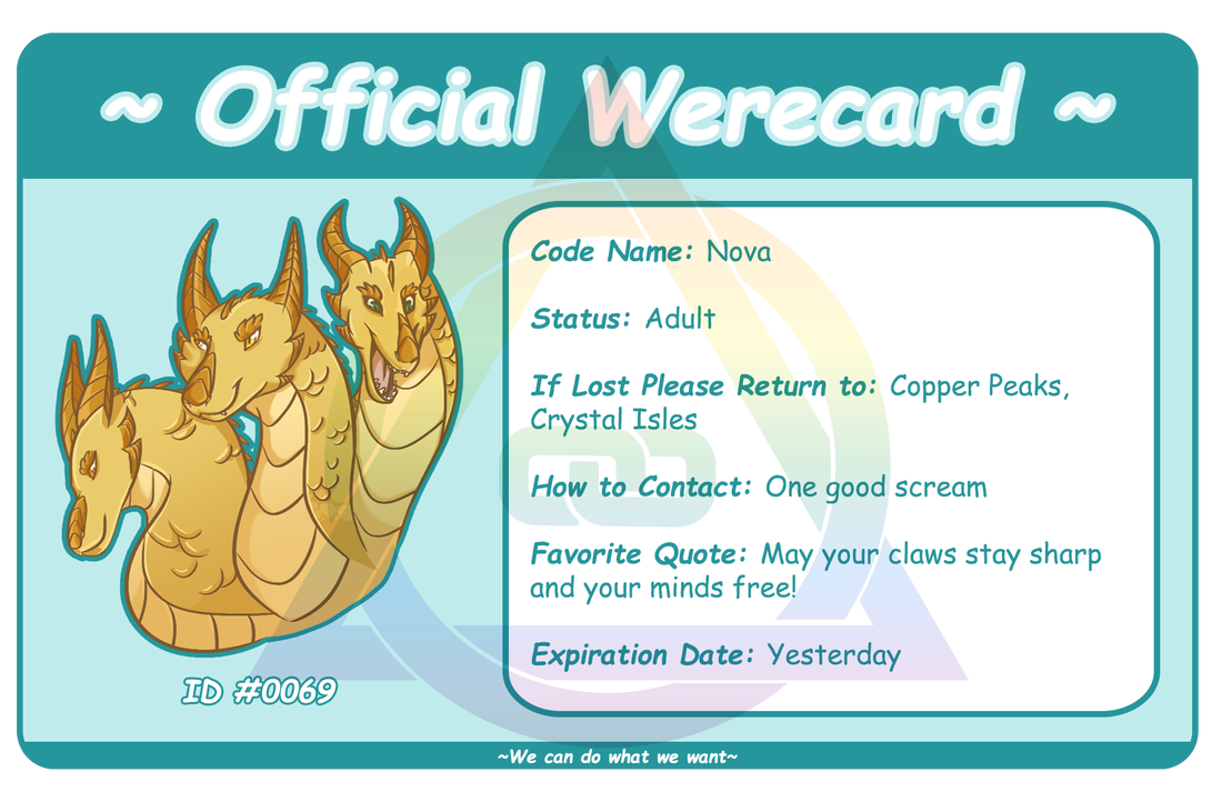 Official WereCard. Code Name: Nova. Status: Adult. If lost return to: Copper Peak, Crystal Isles. How to contact: one good scream. Favorite quote: May your claws stay sharp and your minds free! Expiration date: Yesterday. ID #0069. Fine text: We can do what we want.